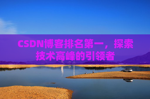 CSDN博客排名第一，探索技术高峰的引领者