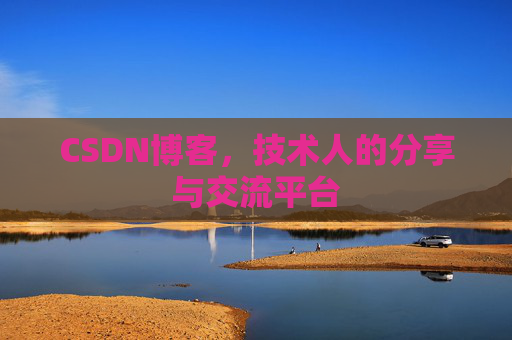 CSDN博客，技术人的分享与交流平台